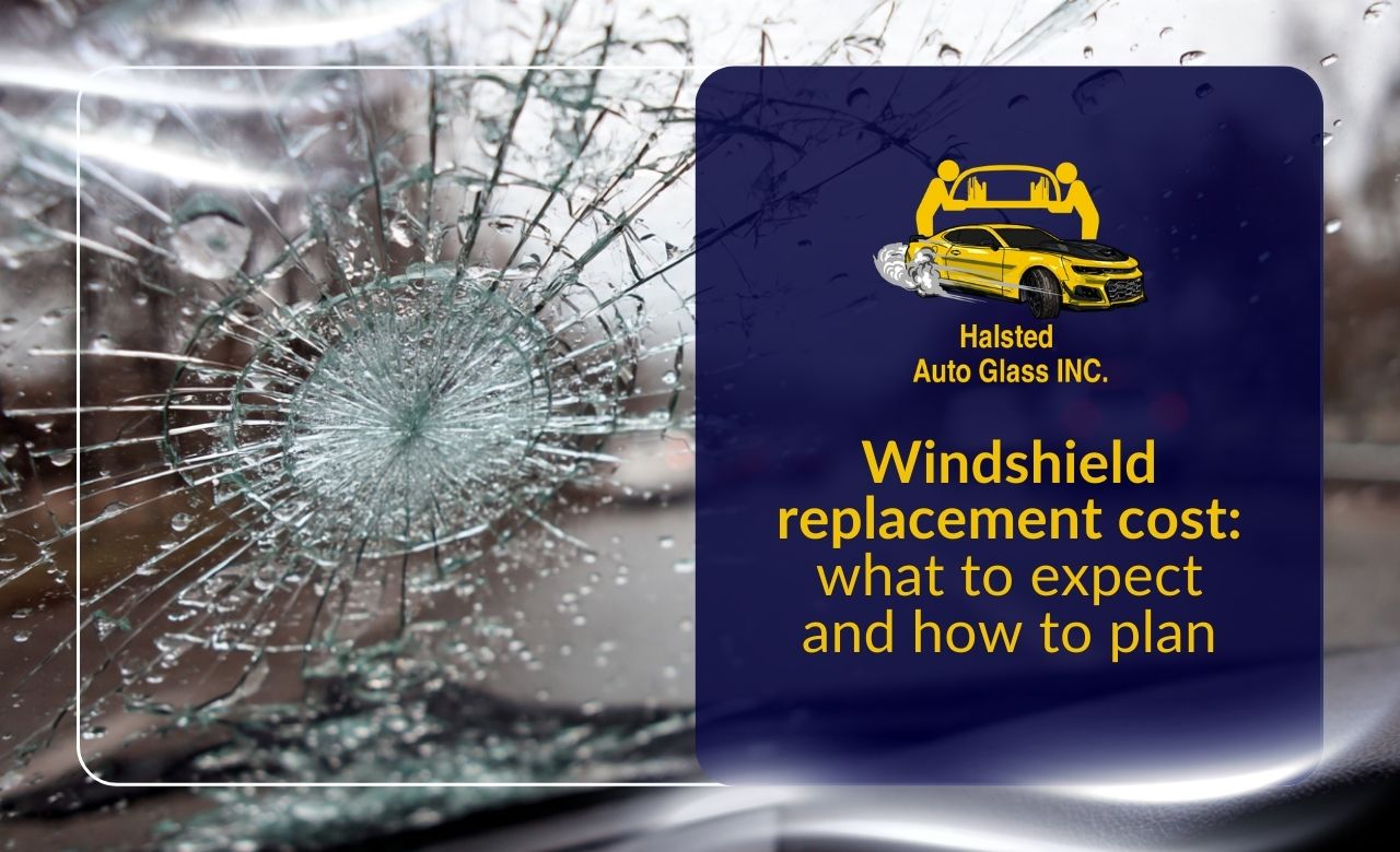 Windshield replacement cost factors explained for Halsted Auto Glass INC customers